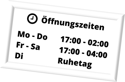 ffnungszeiten Mo - Do		17:00 - 02:00 Fr - Sa		17:00 - 04:00 Di				Ruhetag