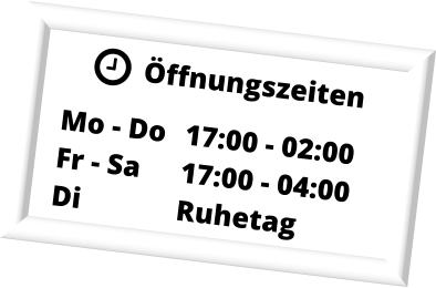 ffnungszeiten Mo - Do	17:00 - 02:00 Fr - Sa	17:00 - 04:00 Di			Ruhetag