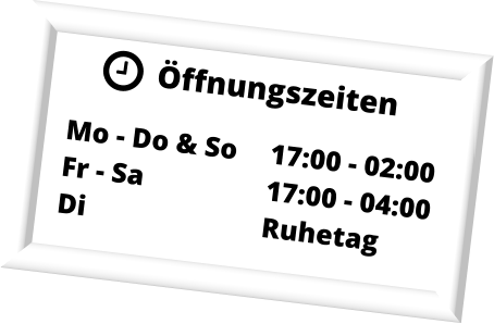 ffnungszeiten Mo - Do & So	17:00 - 02:00 Fr - Sa			17:00 - 04:00 Di					Ruhetag