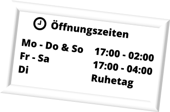 ffnungszeiten Mo - Do & So	17:00 - 02:00 Fr - Sa			17:00 - 04:00 Di				Ruhetag